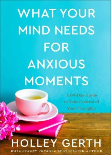 Picture of What Your Mind Needs for Anxious Moments - A 60-Day Guide to Take Control of Your Thoughts