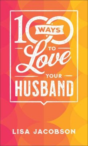 Picture of 100 Ways to Love Your Husband - The Simple, Powerful Path to a Loving Marriage