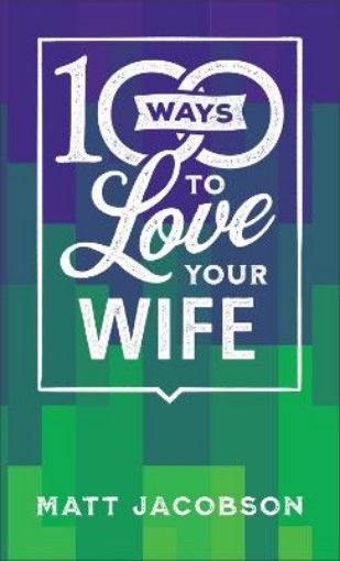 Picture of 100 Ways to Love Your Wife - The Simple, Powerful Path to a Loving Marriage