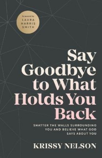 Picture of Say Goodbye to What Holds You Back - Shatter the Walls Surrounding You and Believe What God Says about You