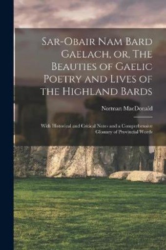 Picture of Sar-obair Nam Bard Gaelach, or, The Beauties of Gaelic Poetry and Lives of the Highland Bards [microform]