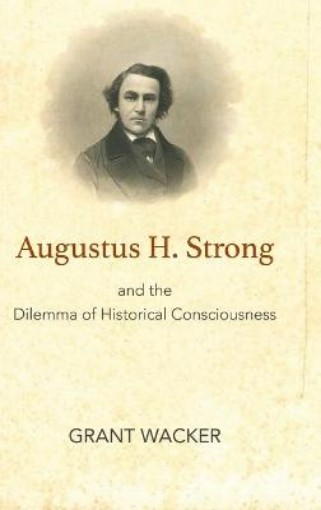 Picture of Augustus H. Strong and the Dilemma of Historical Consciousness