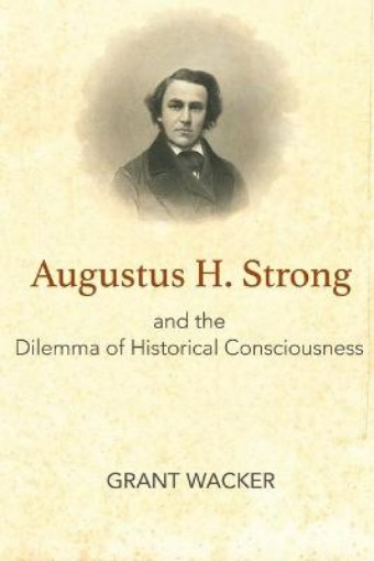 Picture of Augustus H. Strong and the Dilemma of Historical Consciousness