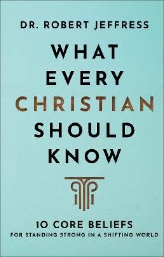 Picture of What Every Christian Should Know - 10 Core Beliefs for Standing Strong in a Shifting World