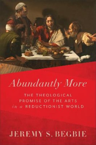 Picture of Abundantly More - The Theological Promise of the Arts in a Reductionist World