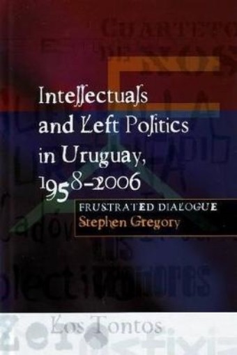 Picture of Intellectuals and Left Politics in Uruguay, 1958-2006