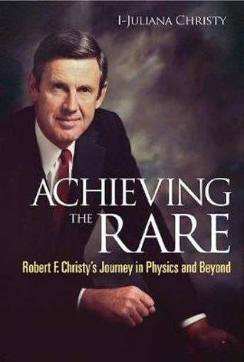 Picture of Achieving The Rare: Robert F Christy's Journey In Physics And Beyond