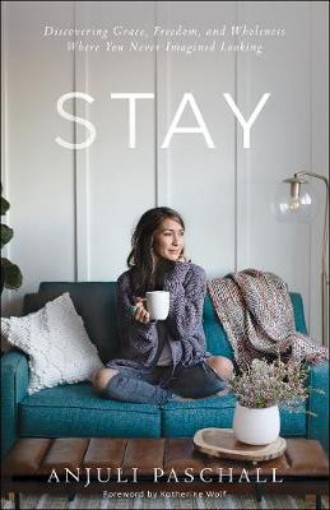 Picture of Stay - Discovering Grace, Freedom, and Wholeness Where You Never Imagined Looking