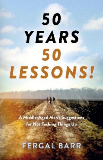 Picture of 50 Years a     50 Lessons! - A Middle-Aged Man`s Suggestions for Not Fecking Things Up - Now and in Later Life!
