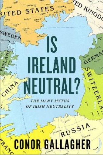 Picture of Is Ireland Neutral: The Mnay Myths of Irish Neutrality