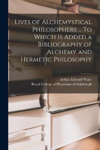 Picture of Lives of Alchemystical Philosophers ... To Which is Added a Bibliography of Alchemy and Hermetic Philosophy