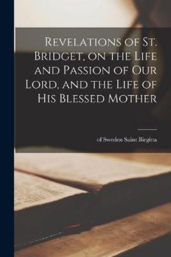 Picture of Revelations of St. Bridget, on the Life and Passion of Our Lord, and the Life of His Blessed Mother
