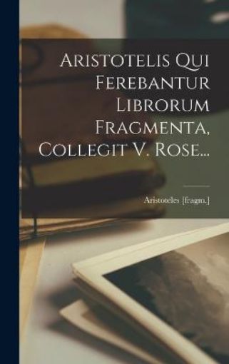 Picture of Aristotelis Qui Ferebantur Librorum Fragmenta, Collegit V. Rose...