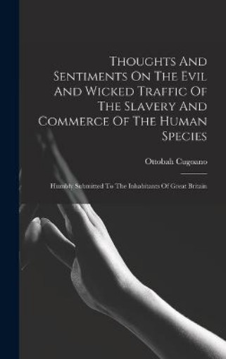 Picture of Thoughts And Sentiments On The Evil And Wicked Traffic Of The Slavery And Commerce Of The Human Species