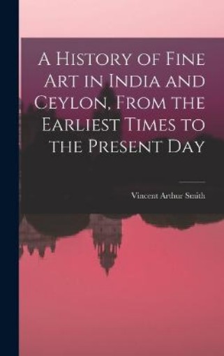 Picture of History of Fine art in India and Ceylon, From the Earliest Times to the Present Day
