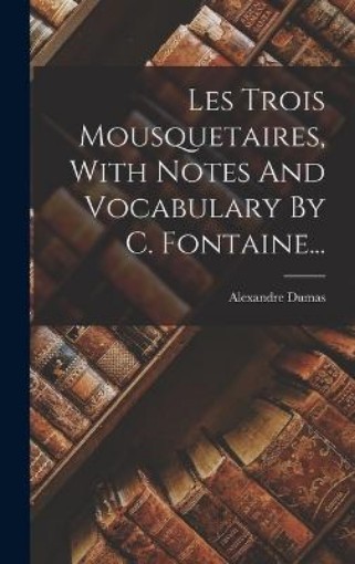 Picture of Les Trois Mousquetaires, With Notes And Vocabulary By C. Fontaine...