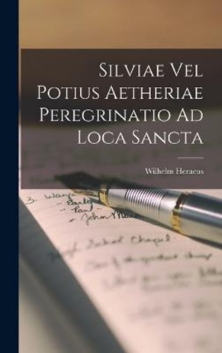 Picture of Silviae Vel Potius Aetheriae Peregrinatio Ad Loca Sancta