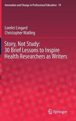 Picture of Story, Not Study: 30 Brief Lessons to Inspire Health Researchers as Writers