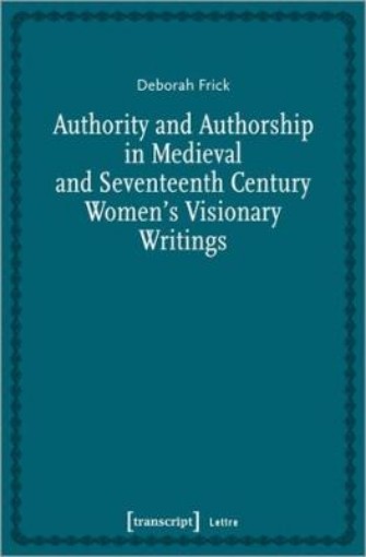 Picture of Authority and Authorship in Medieval and Seventeenth Century Women's Visionary Writings