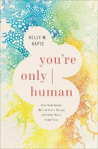 Picture of You`re Only Human - How Your Limits Reflect God`s Design and Why That`s Good News