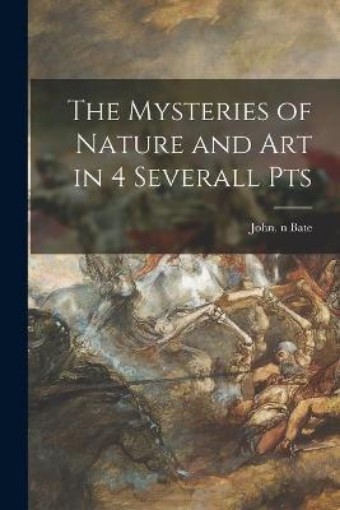 Picture of Mysteries of Nature and Art in 4 Severall Pts