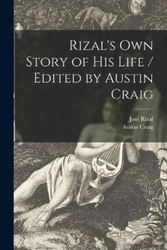 Picture of Rizal's Own Story of His Life / Edited by Austin Craig