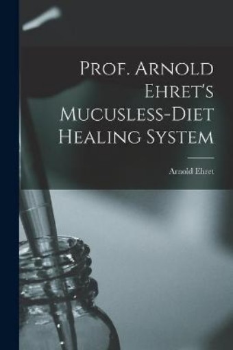 Picture of Prof. Arnold Ehret's Mucusless-diet Healing System