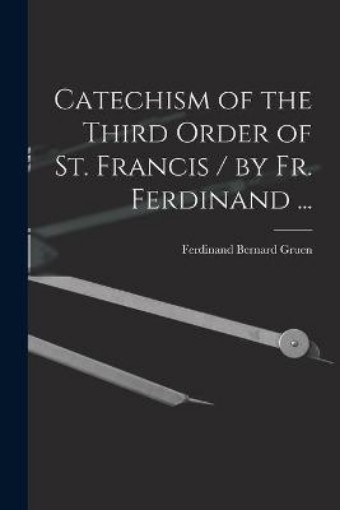Picture of Catechism of the Third Order of St. Francis / by Fr. Ferdinand ...