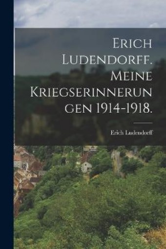 Picture of Erich Ludendorff. Meine Kriegserinnerungen 1914-1918.
