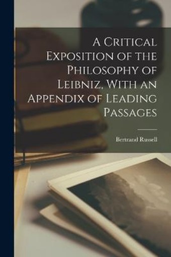 Picture of Critical Exposition of the Philosophy of Leibniz, With an Appendix of Leading Passages