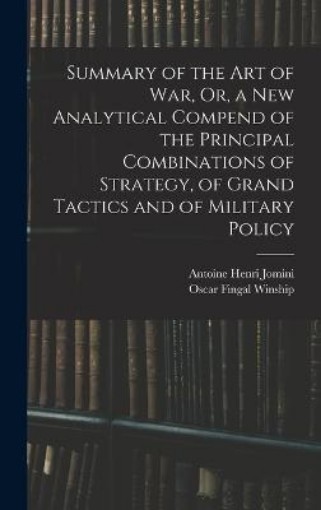 Picture of Summary of the Art of War, Or, a New Analytical Compend of the Principal Combinations of Strategy, of Grand Tactics and of Military Policy