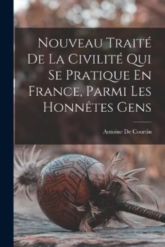 Picture of Nouveau Traite De La Civilite Qui Se Pratique En France, Parmi Les Honnetes Gens