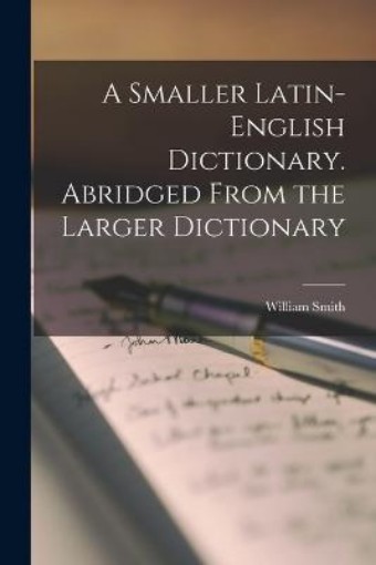 Picture of Smaller Latin-English Dictionary. Abridged From the Larger Dictionary