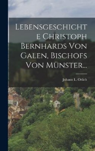 Picture of Lebensgeschichte Christoph Bernhards Von Galen, Bischofs Von Munster...