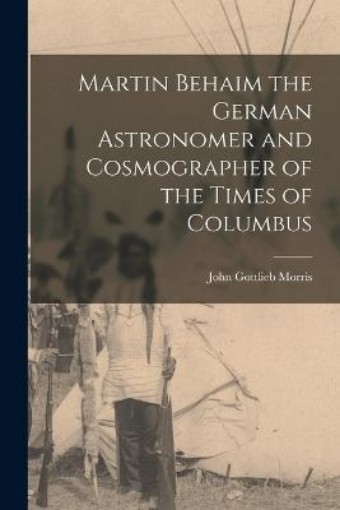 Picture of Martin Behaim the German Astronomer and Cosmographer of the Times of Columbus