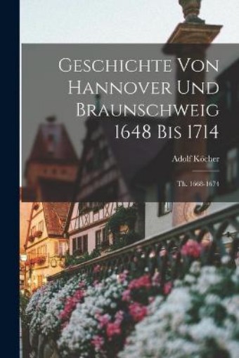 Picture of Geschichte Von Hannover Und Braunschweig 1648 Bis 1714