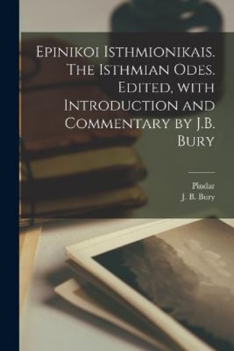 Picture of Epinikoi Isthmionikais. The Isthmian odes. Edited, with introduction and commentary by J.B. Bury
