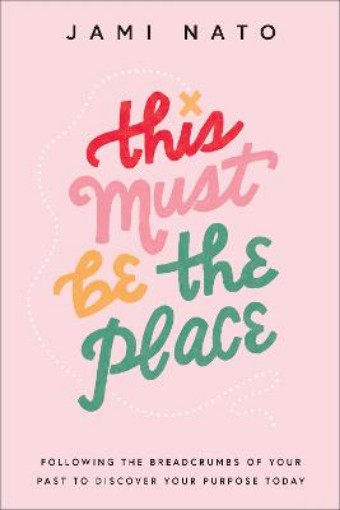 Picture of This Must Be the Place - Following the Breadcrumbs of Your Past to Discover Your Purpose Today