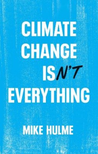 Picture of Climate Change isn't Everything: Liberating Climat e Politics from Alarmism