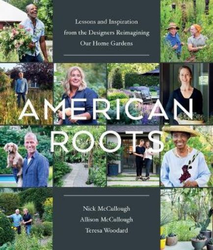 Picture of American Roots: Lessons and Inspiration from the Designers Reimagining Our Home Gardens