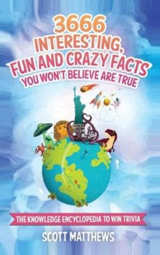 Picture of 3666 Interesting, Fun And Crazy Facts You Won't Believe Are True - The Knowledge Encyclopedia To Win Trivia