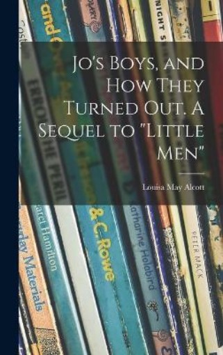 Picture of Jo's Boys, and How They Turned out. A Sequel to Little Men