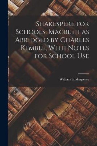 Picture of Shakespere for Schools, Macbeth as Abridged by Charles Kemble, With Notes for School Use