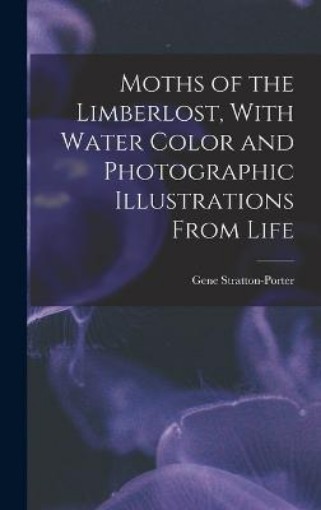 Picture of Moths of the Limberlost, With Water Color and Photographic Illustrations From Life