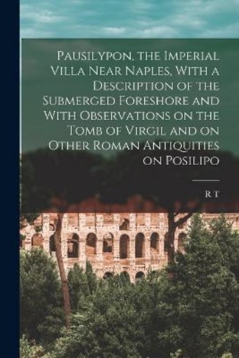 Picture of Pausilypon, the Imperial Villa Near Naples, With a Description of the Submerged Foreshore and With Observations on the Tomb of Virgil and on Other Roman Antiquities on Posilipo