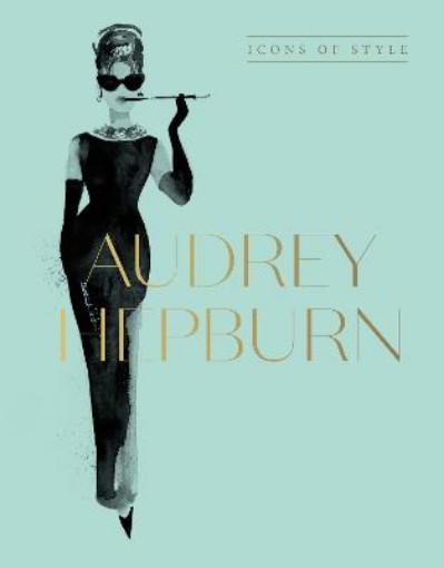 Picture of Audrey Hepburn: Icons Of Style, for fans of Megan Hess, The Little Booksof Fashion and The Complete Catwalk Collections