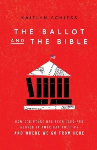Picture of Ballot and the Bible - How Scripture Has Been Used and Abused in American Politics and Where We Go from Here