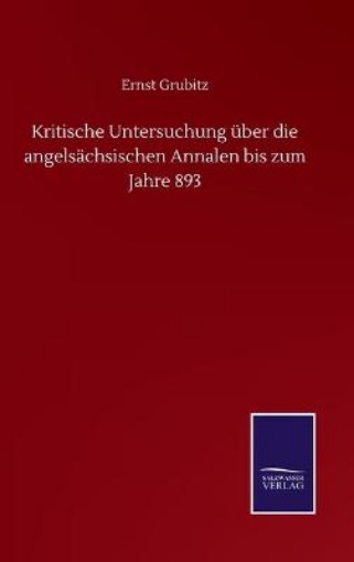 Picture of Kritische Untersuchung uber die angelsachsischen Annalen bis zum Jahre 893