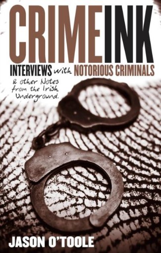 Picture of Crime Ink: Interviews with Notorious Criminals and Other Notes from the Irish Underground