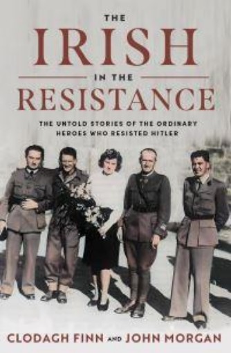Picture of The Irish in the Resistance: The Untold Stories of the Ordinary Heroes who Resisted Hitler
